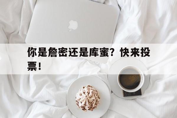 关于你是詹密还是库蜜？快来投票！的信息